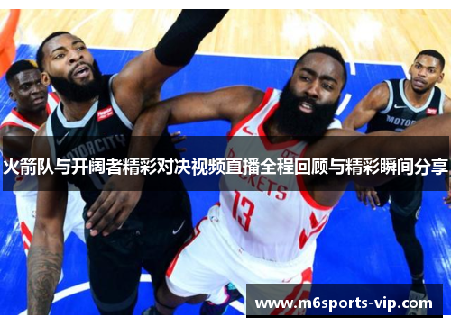火箭队与开阔者精彩对决视频直播全程回顾与精彩瞬间分享